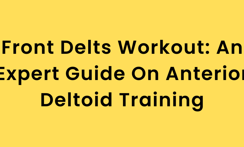 Front Delts Workout An Expert Guide On Anterior Deltoid Training